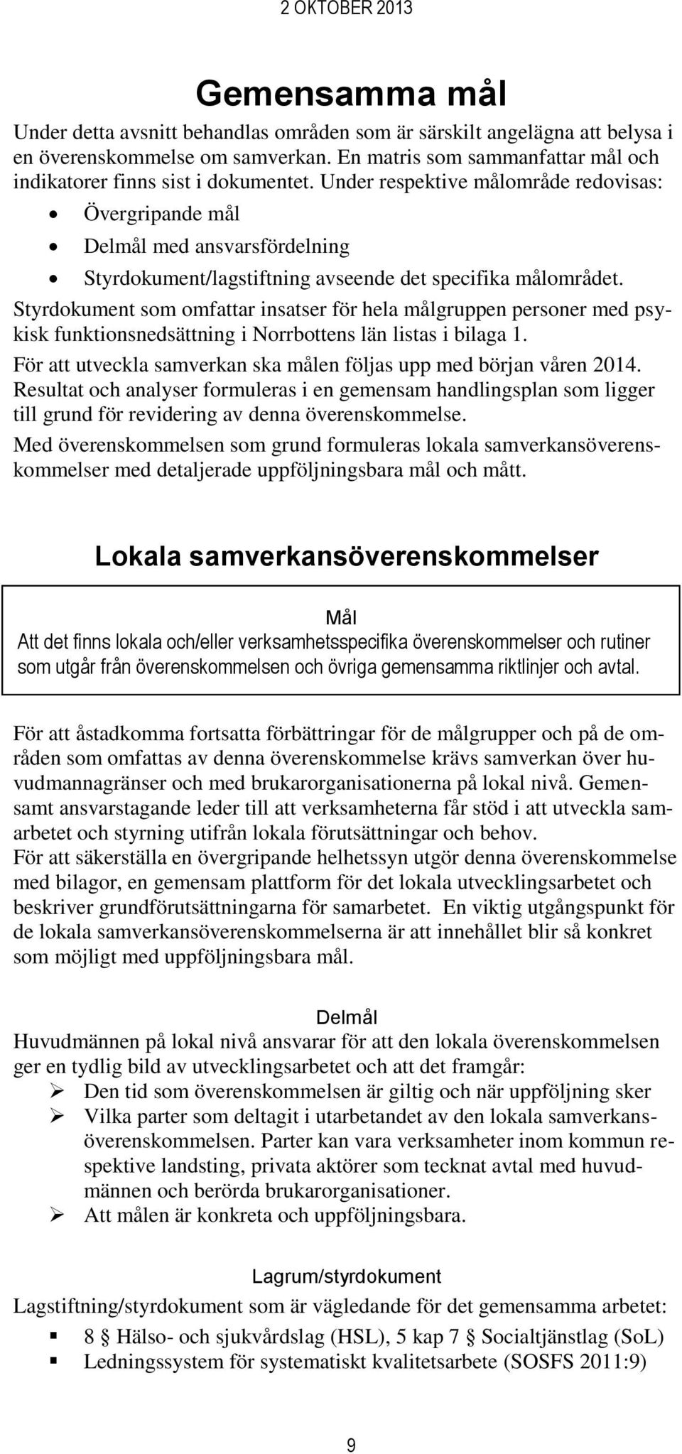 Styrdokument som omfattar insatser för hela målgruppen personer med psykisk funktionsnedsättning i Norrbottens län listas i bilaga 1.