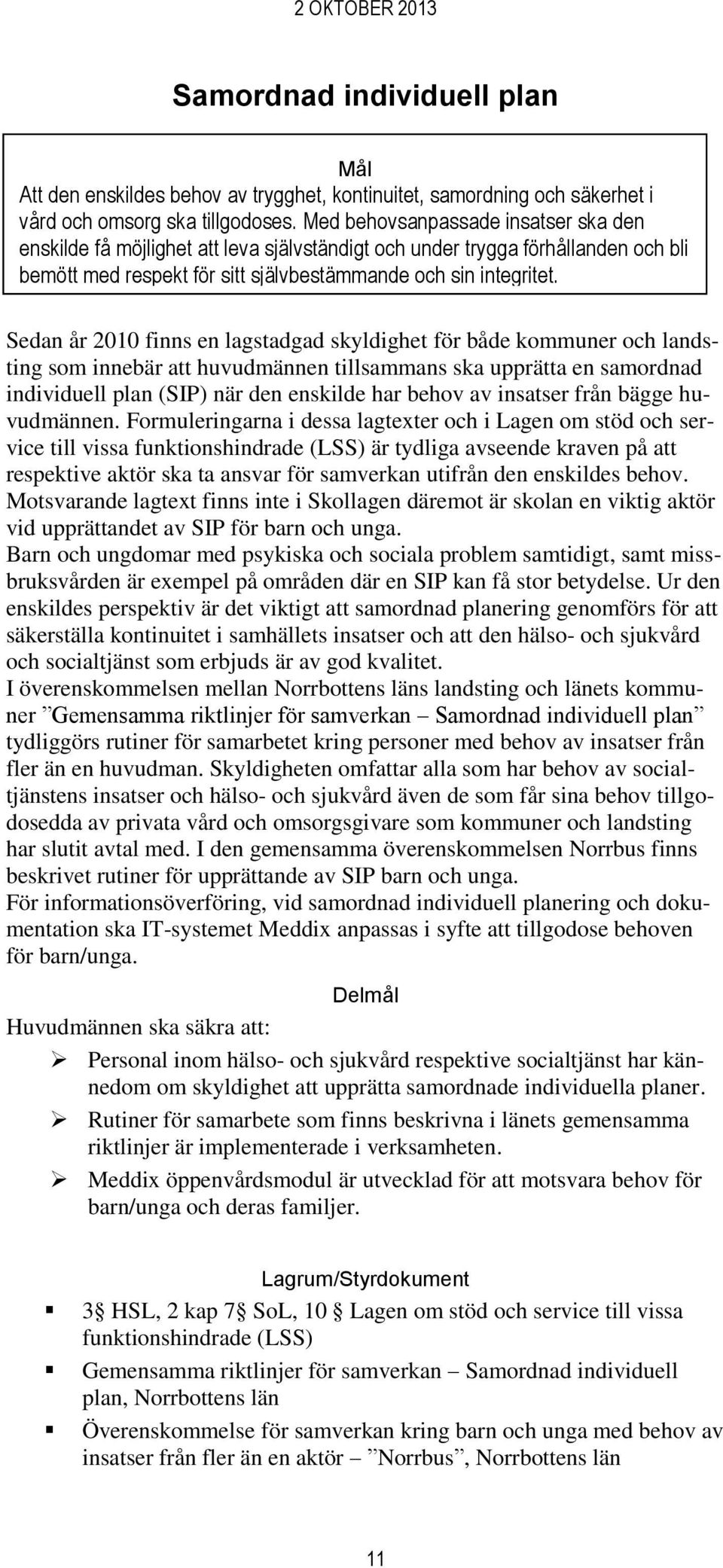 Sedan år 2010 finns en lagstadgad skyldighet för både kommuner och landsting som innebär att huvudmännen tillsammans ska upprätta en samordnad individuell plan (SIP) när den enskilde har behov av