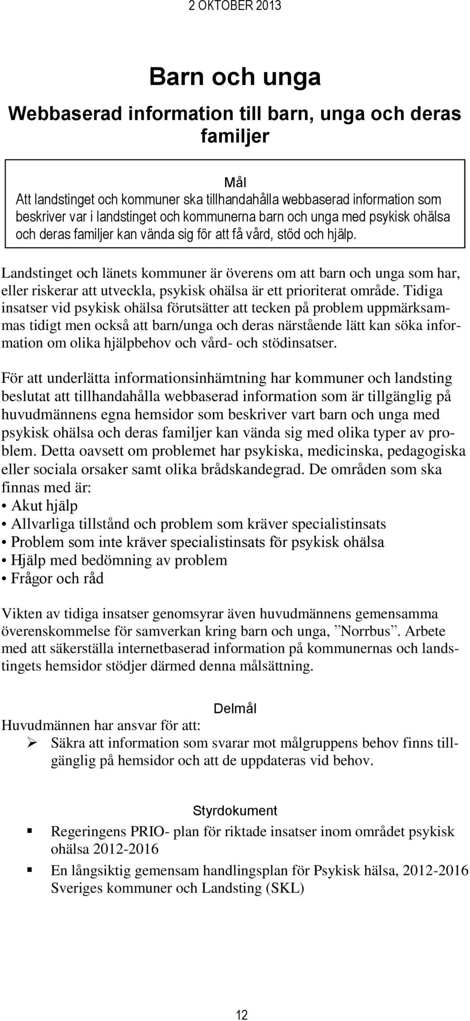 Landstinget och länets kommuner är överens om att barn och unga som har, eller riskerar att utveckla, psykisk ohälsa är ett prioriterat område.