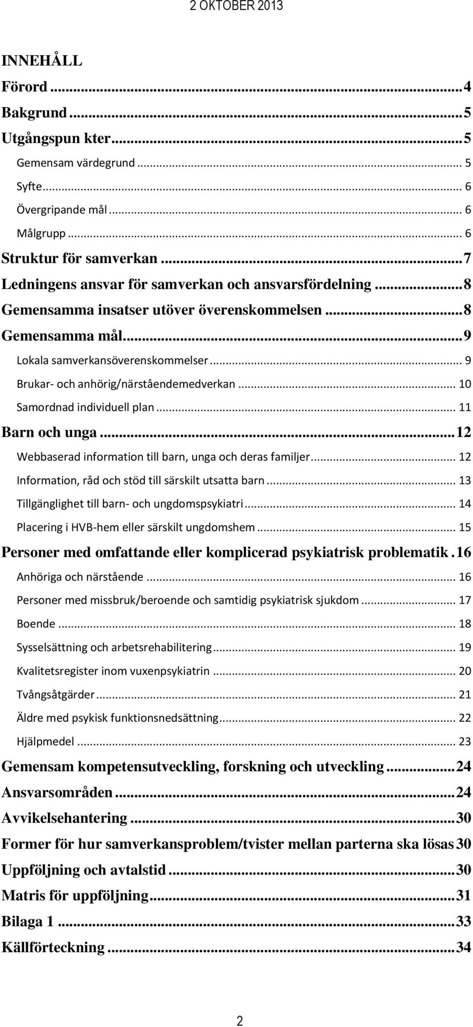 .. 9 Brukar- och anhörig/närståendemedverkan... 10 Samordnad individuell plan... 11 Barn och unga... 12 Webbaserad information till barn, unga och deras familjer.