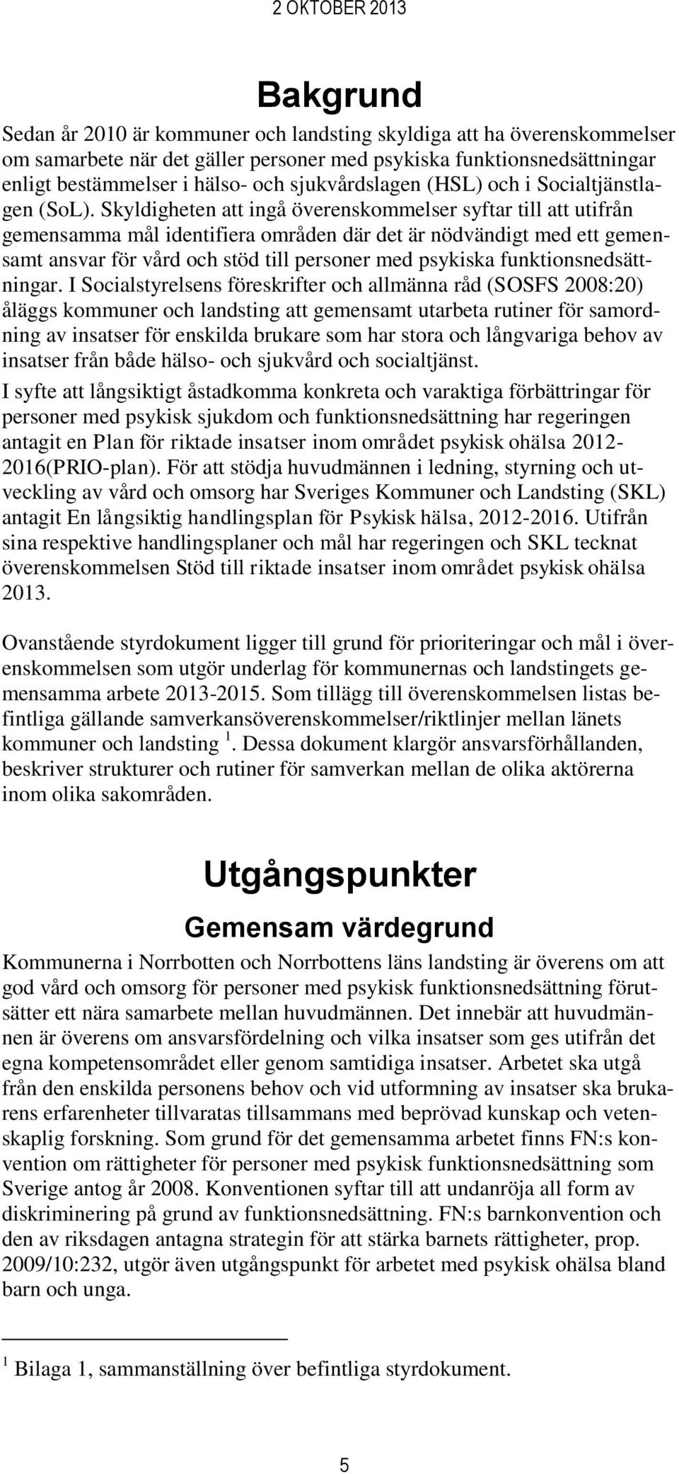 Skyldigheten att ingå överenskommelser syftar till att utifrån gemensamma mål identifiera områden där det är nödvändigt med ett gemensamt ansvar för vård och stöd till personer med psykiska