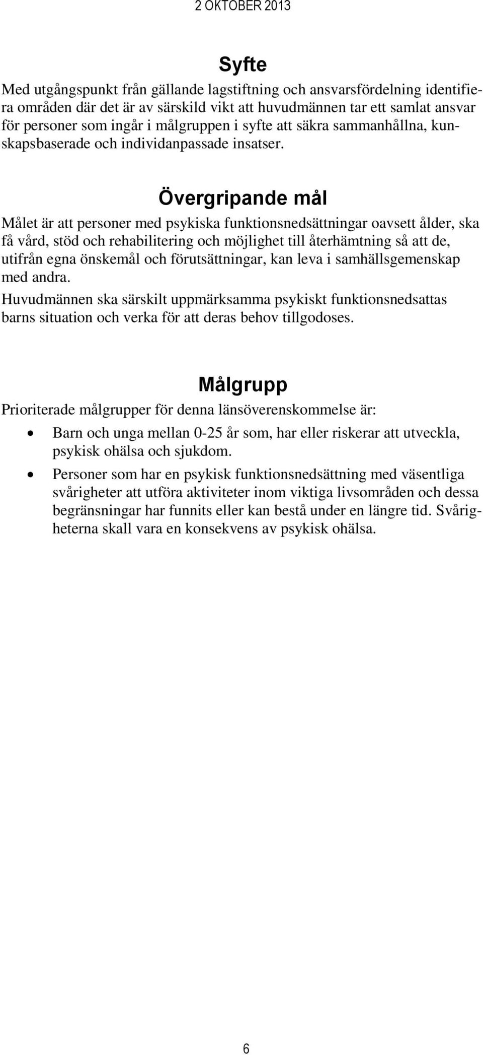 Övergripande mål Målet är att personer med psykiska funktionsnedsättningar oavsett ålder, ska få vård, stöd och rehabilitering och möjlighet till återhämtning så att de, utifrån egna önskemål och