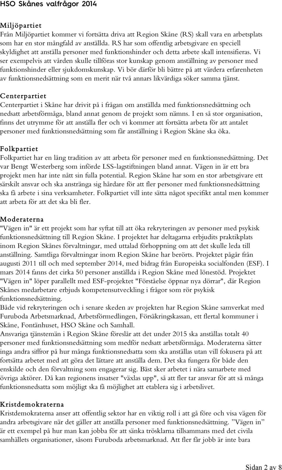 Vi ser exempelvis att vården skulle tillföras stor kunskap genom anställning av personer med funktionshinder eller sjukdomskunskap.