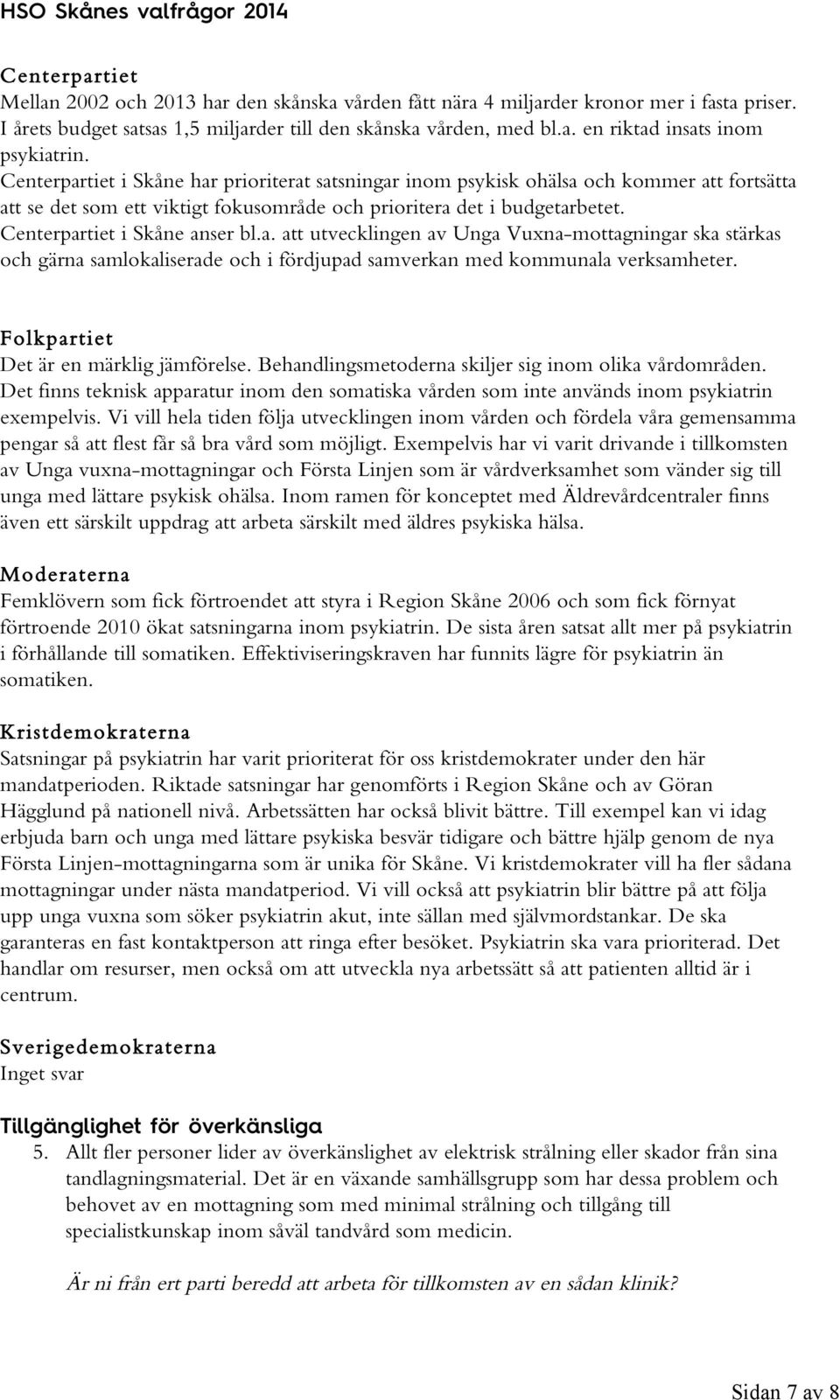 Det är en märklig jämförelse. Behandlingsmetoderna skiljer sig inom olika vårdområden. Det finns teknisk apparatur inom den somatiska vården som inte används inom psykiatrin exempelvis.