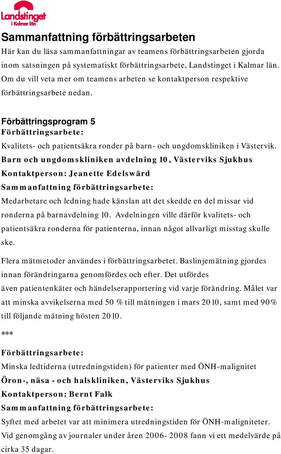 Barn och ungdomskliniken avdelning 10, Västerviks Sjukhus Kontaktperson: Jeanette Edelswärd Medarbetare och ledning hade känslan att det skedde en del missar vid ronderna på barnavdelning 10.