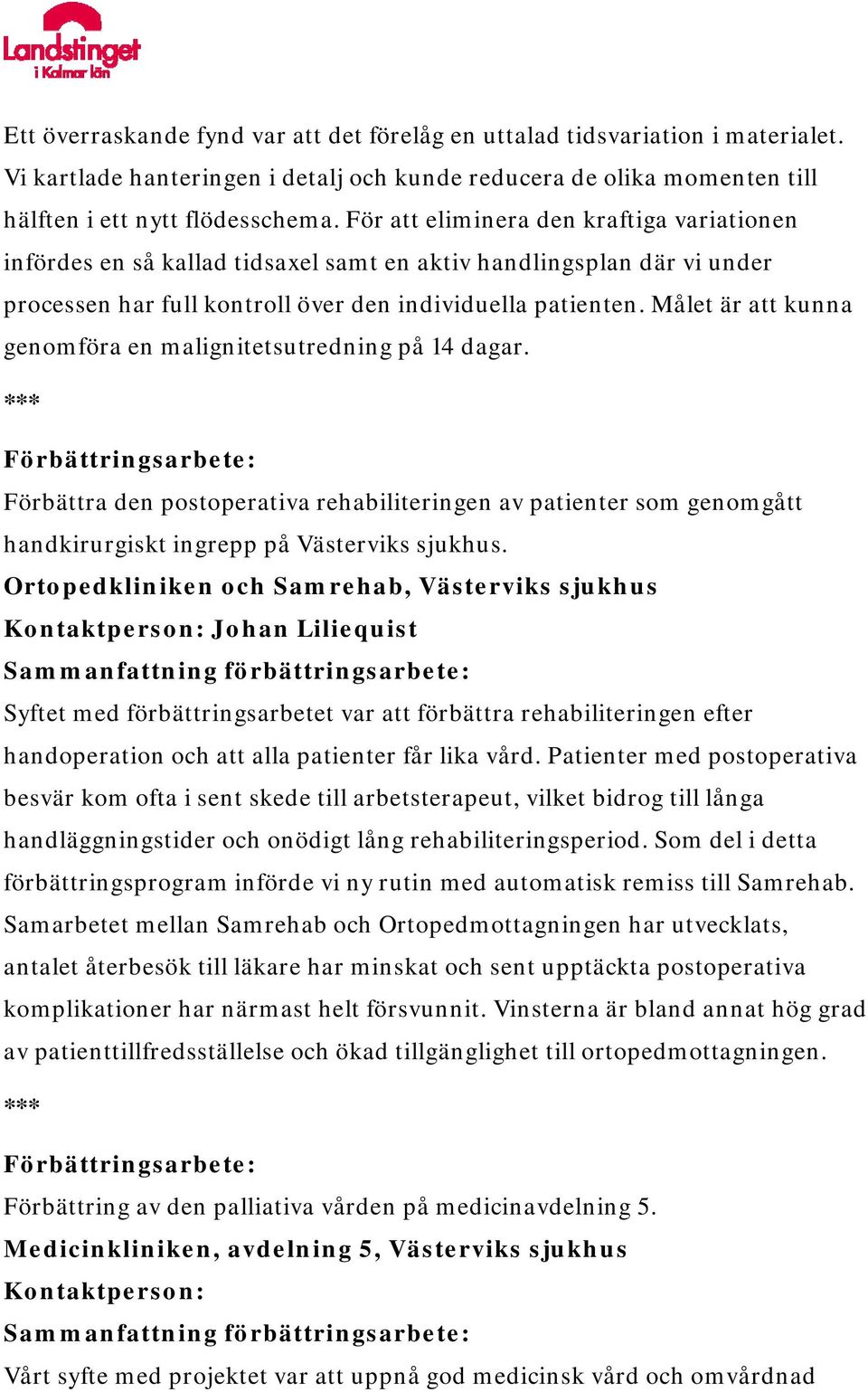 Målet är att kunna genomföra en malignitetsutredning på 14 dagar. Förbättra den postoperativa rehabiliteringen av patienter som genomgått handkirurgiskt ingrepp på Västerviks sjukhus.