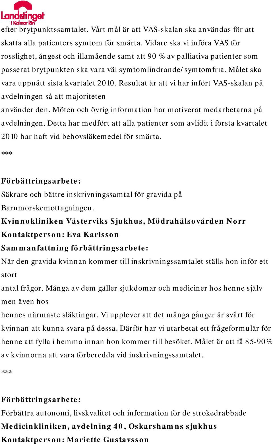 Målet ska vara uppnått sista kvartalet 2010. Resultat är att vi har infört VAS-skalan på avdelningen så att majoriteten använder den.