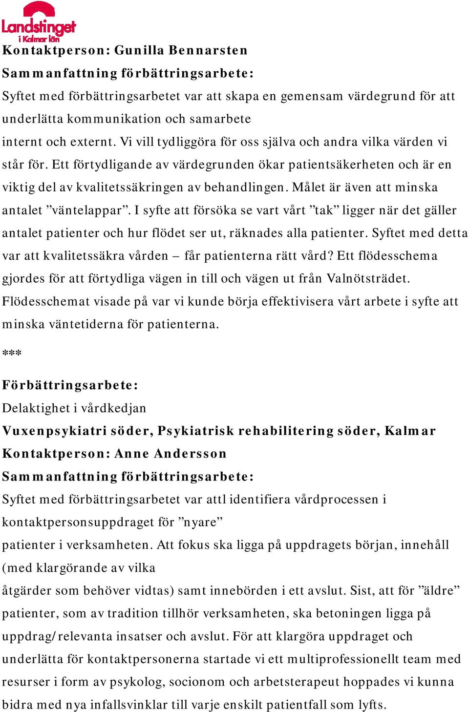 Målet är även att minska antalet väntelappar. I syfte att försöka se vart vårt tak ligger när det gäller antalet patienter och hur flödet ser ut, räknades alla patienter.