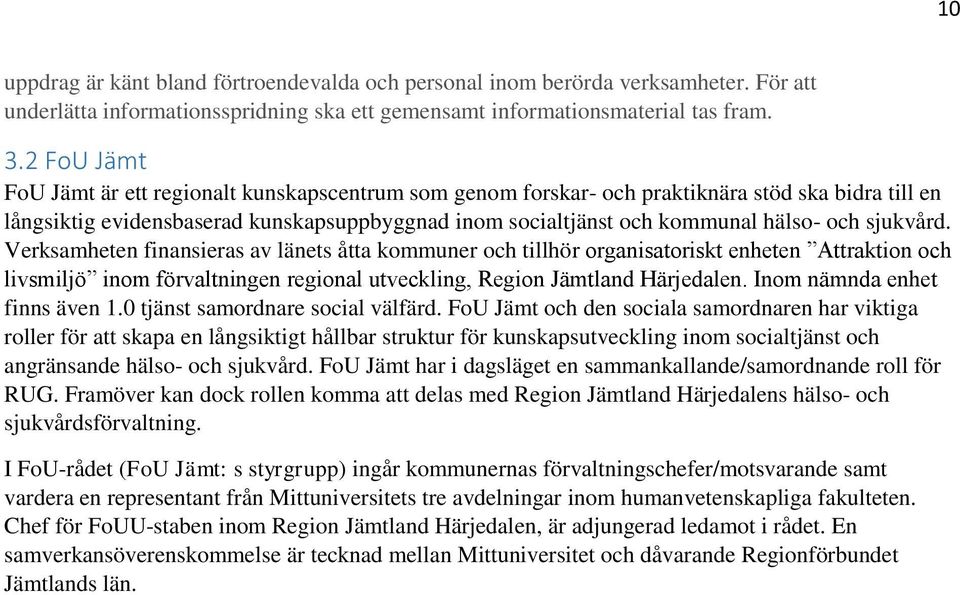 sjukvård. Verksamheten finansieras av länets åtta kommuner och tillhör organisatoriskt enheten Attraktion och livsmiljö inom förvaltningen regional utveckling, Region Jämtland Härjedalen.