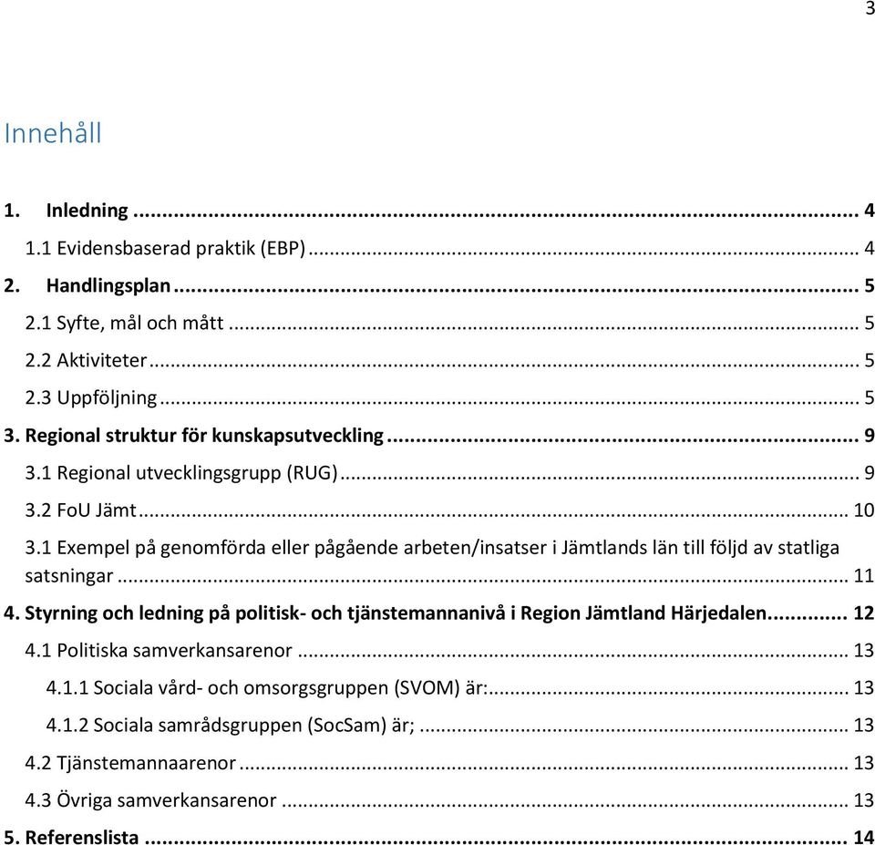 1 Exempel på genomförda eller pågående arbeten/insatser i Jämtlands län till följd av statliga satsningar... 11 4.
