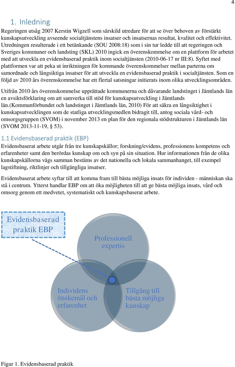 Utredningen resulterade i ett betänkande (SOU 2008:18) som i sin tur ledde till att regeringen och Sveriges kommuner och landsting (SKL) 2010 ingick en överenskommelse om en plattform för arbetet med