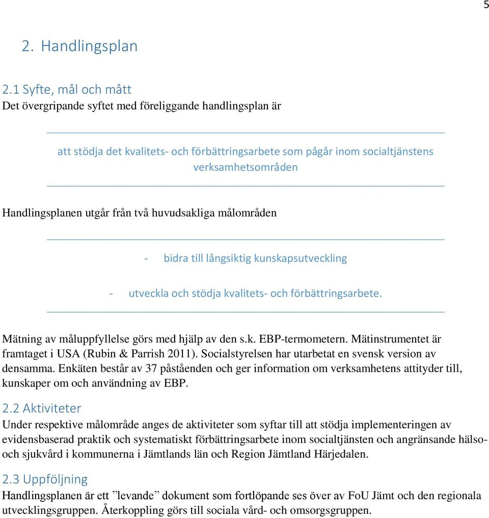 utgår från två huvudsakliga målområden - bidra till långsiktig kunskapsutveckling - utveckla och stödja kvalitets- och förbättringsarbete. Mätning av måluppfyllelse görs med hjälp av den s.k. EBP-termometern.