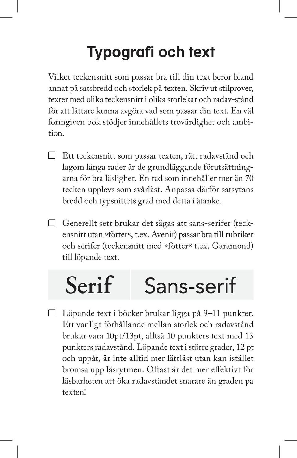 En väl formgiven bok stödjer innehållets trovärdighet och ambition. Ett teckensnitt som passar texten, rätt radavstånd och lagom långa rader är de grundläggande förutsättningarna för bra läslighet.