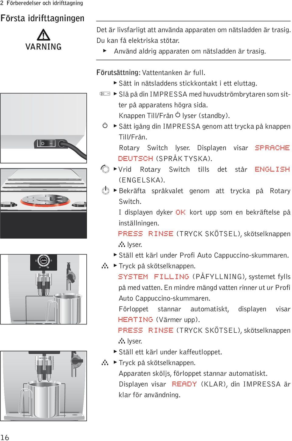 g Sätt igång din IMPRESSA genm att trycka å knaen Ti/Från. Rtary Switch yser. Disayen visar SPRACHE DEUTSCH (SPRÅK TYSKA). Ä L Vrid Rtary Switch tis det står ENGLISH ( ENGELSKA).