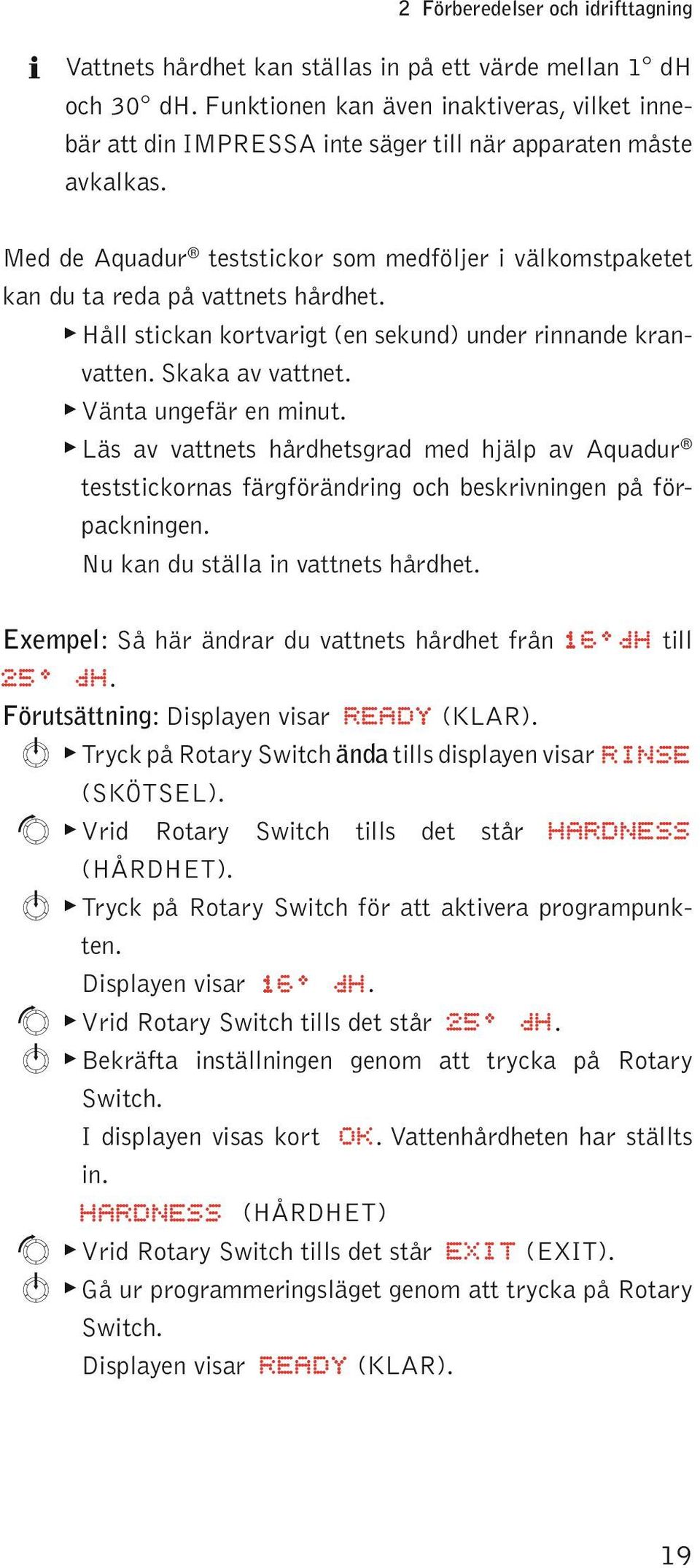 Läs av vattnets hårdhetsgrad med hjä av Aquadur teststickrnas färgförändring ch beskrivningen å förackningen. Nu kan du stäa in vattnets hårdhet.