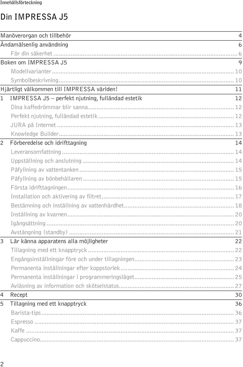 .. 13 Knwedge Buider... 13 2 Förberedese ch idrifttagning 14 Leveransmfattning... 14 Ustäning ch ansutning... 14 Påfyning av vattentanken... 15 Påfyning av bönbehåaren... 15 Första idrifttagningen.