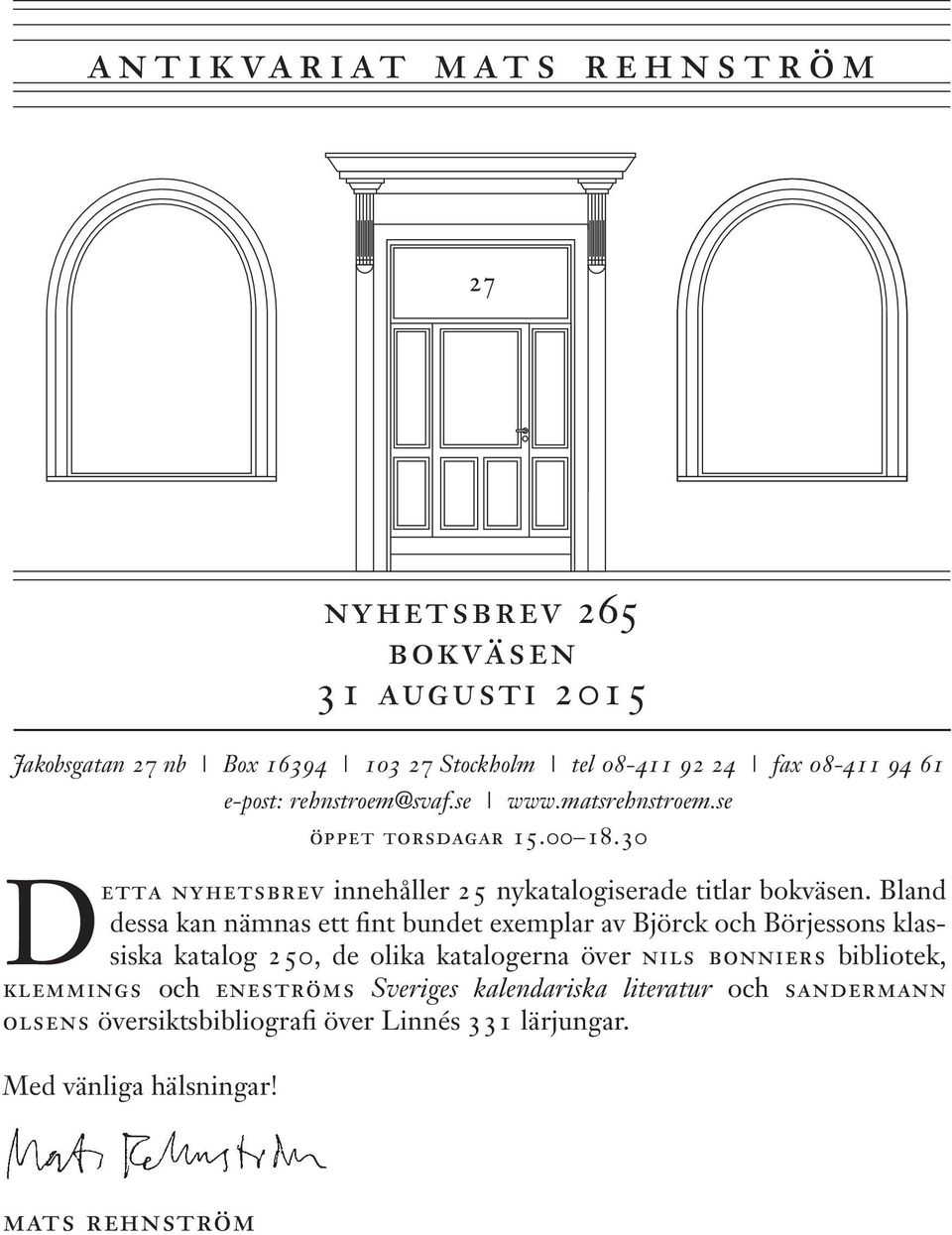 Bland dessa kan nämnas ett fint bundet exemplar av Björck och Börjessons klassiska katalog 250, de olika katalogerna över nils bonniers bibliotek,