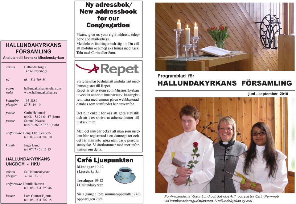 Ansluten till Svenska Missionskyrkan adress Hallunda Torg 2 145 68 Norsborg tel 08-531 708 55 e-post webb hallundakyrkan@