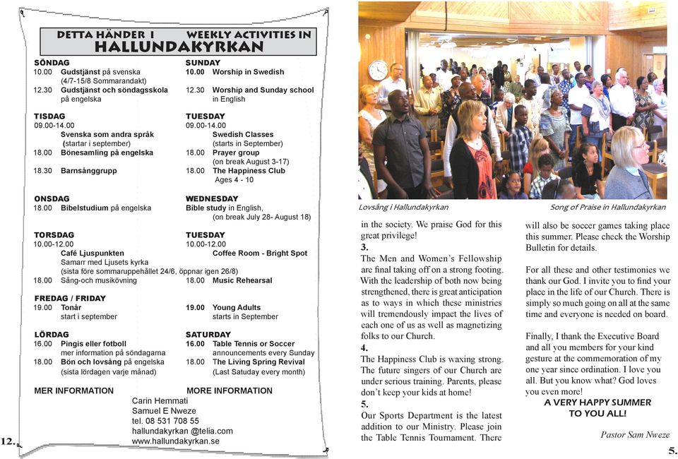 00 Bönesamling på engelska 18.00 Prayer group (on break August 3-17) 18.30 Barnsånggrupp 18.00 The Happiness Club Ages 4-10 ONSDAG WEDNESDAY 18.