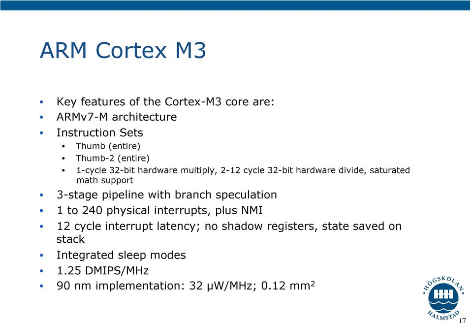 3-stage pipeline with branch speculation 1 to 240 physical interrupts, plus NMI 12 cycle interrupt latency; no