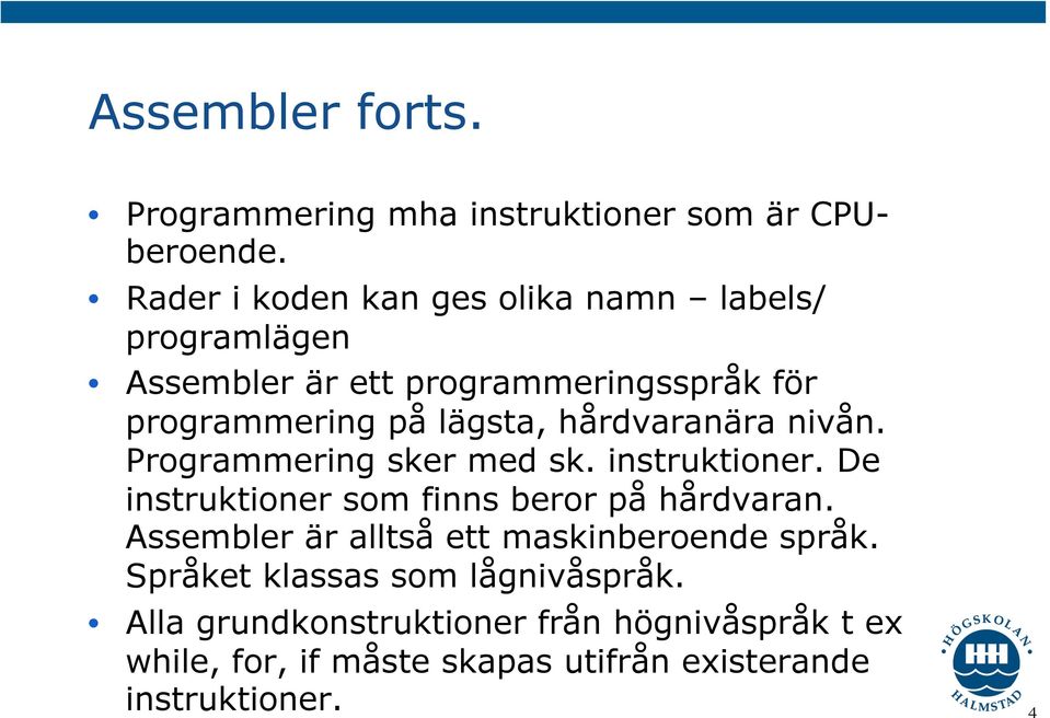 hårdvaranära nivån. Programmering sker med sk. instruktioner. De instruktioner som finns beror på hårdvaran.