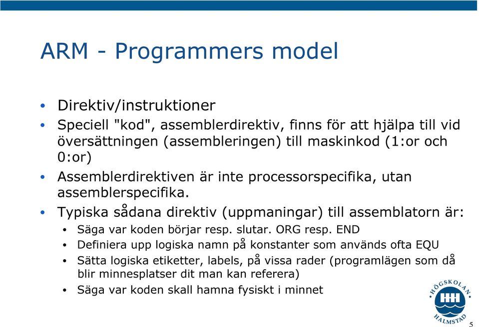 Typiska sådana direktiv (uppmaningar) till assemblatorn är: Säga var koden börjar resp. slutar. ORG resp.