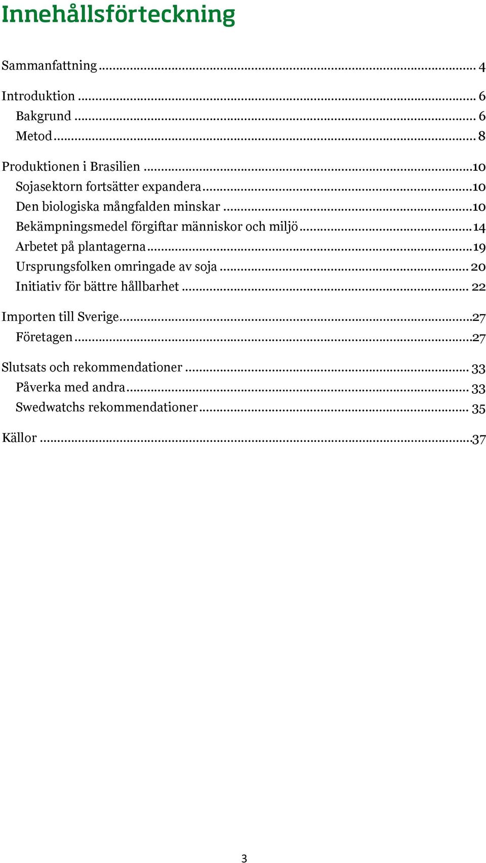 ..10 Bekämpningsmedel förgiftar människor och miljö...14 Arbetet på plantagerna...19 Ursprungsfolken omringade av soja.