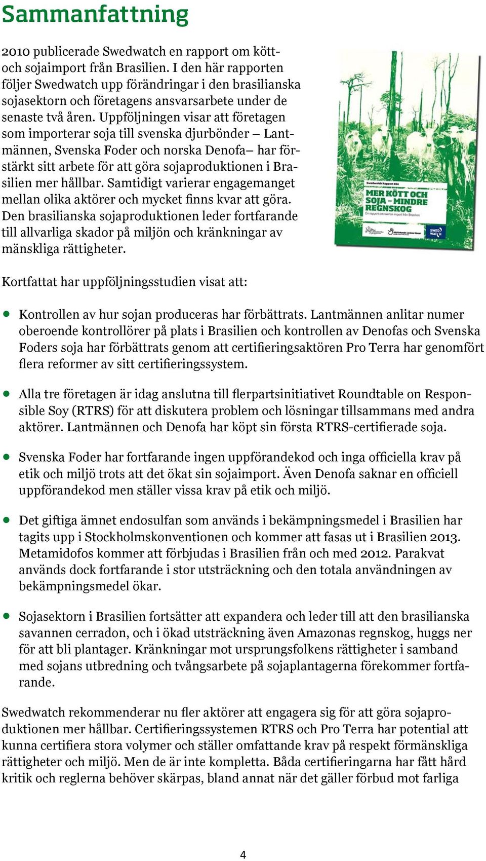 Uppföljningen visar att företagen som importerar soja till svenska djurbönder Lantmännen, Svenska Foder och norska Denofa har förstärkt sitt arbete för att göra sojaproduktionen i Brasilien mer