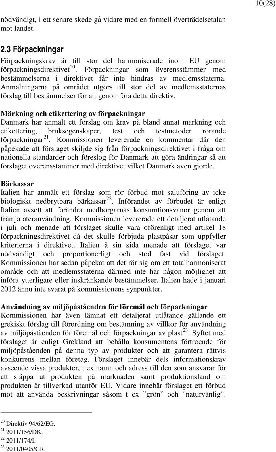 Anmälningarna på området utgörs till stor del av medlemsstaternas förslag till bestämmelser för att genomföra detta direktiv.