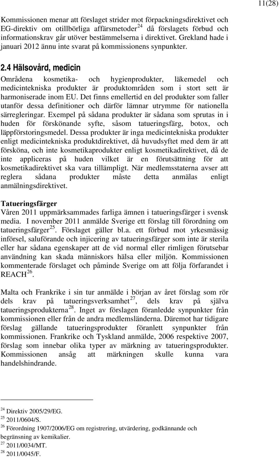 Det finns emellertid en del produkter som faller utanför dessa definitioner och därför lämnar utrymme för nationella särregleringar.