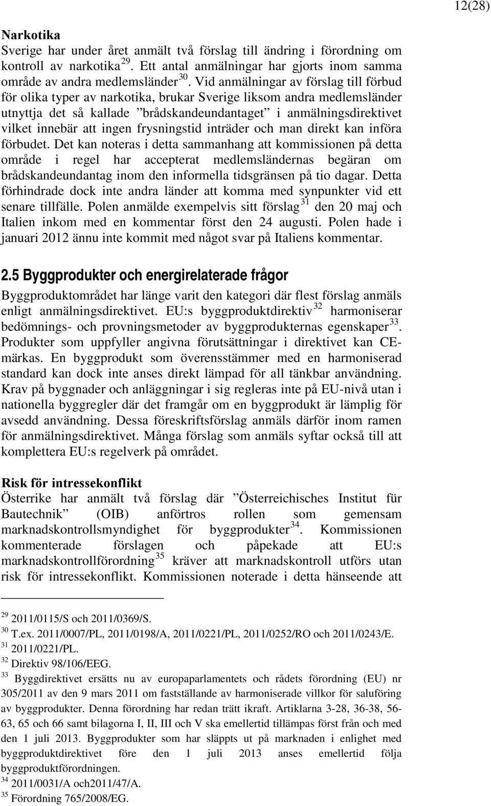 ingen frysningstid inträder och man direkt kan införa förbudet.