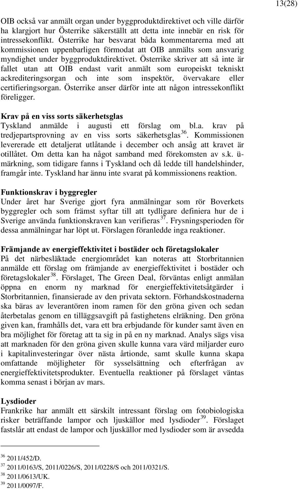 Österrike skriver att så inte är fallet utan att OIB endast varit anmält som europeiskt tekniskt ackrediteringsorgan och inte som inspektör, övervakare eller certifieringsorgan.
