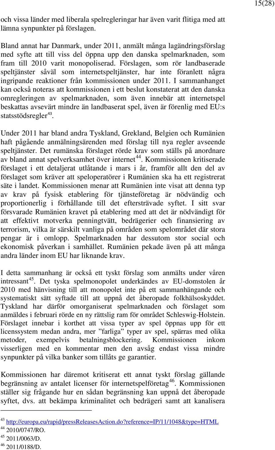 Förslagen, som rör landbaserade speltjänster såväl som internetspeltjänster, har inte föranlett några ingripande reaktioner från kommissionen under 2011.