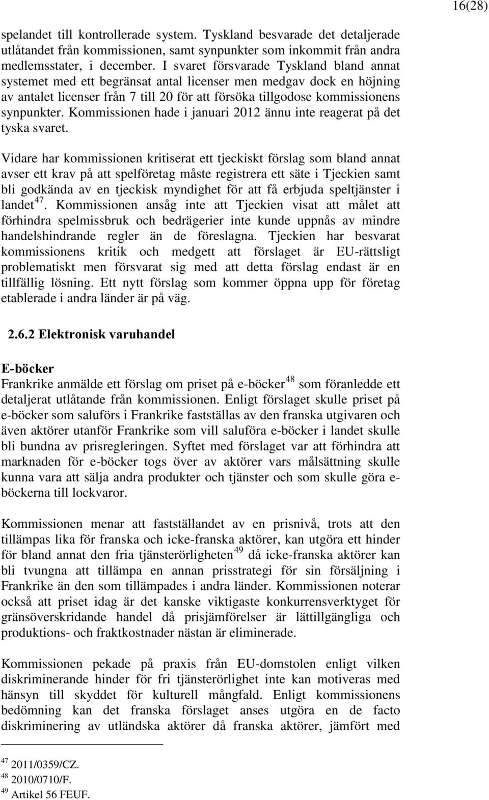 Kommissionen hade i januari 2012 ännu inte reagerat på det tyska svaret.
