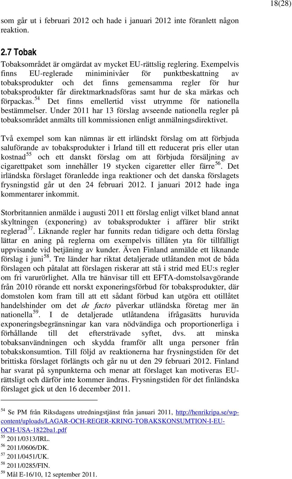 54 Det finns emellertid visst utrymme för nationella bestämmelser. Under 2011 har 13 förslag avseende nationella regler på tobaksområdet anmälts till kommissionen enligt anmälningsdirektivet.