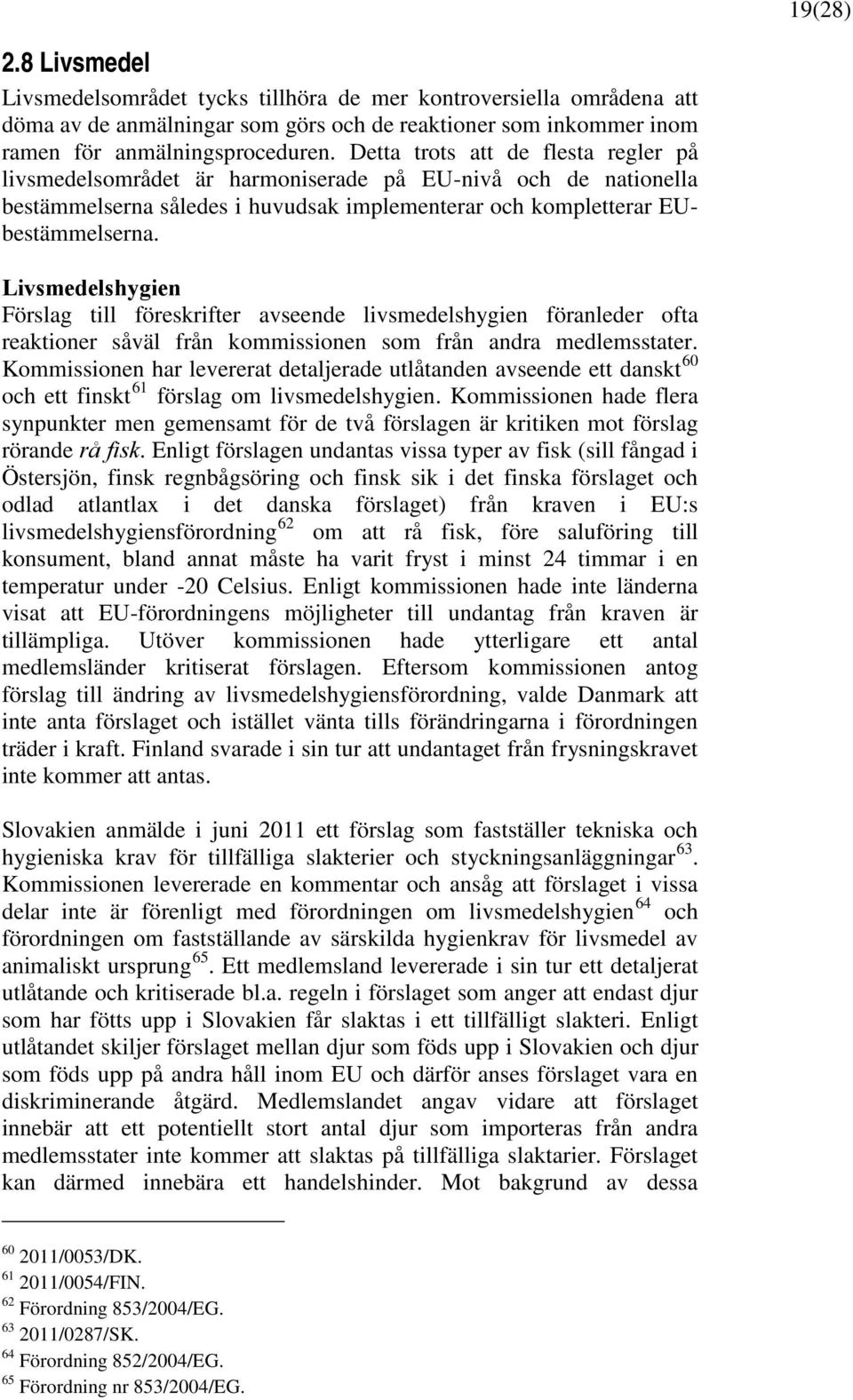 Livsmedelshygien Förslag till föreskrifter avseende livsmedelshygien föranleder ofta reaktioner såväl från kommissionen som från andra medlemsstater.
