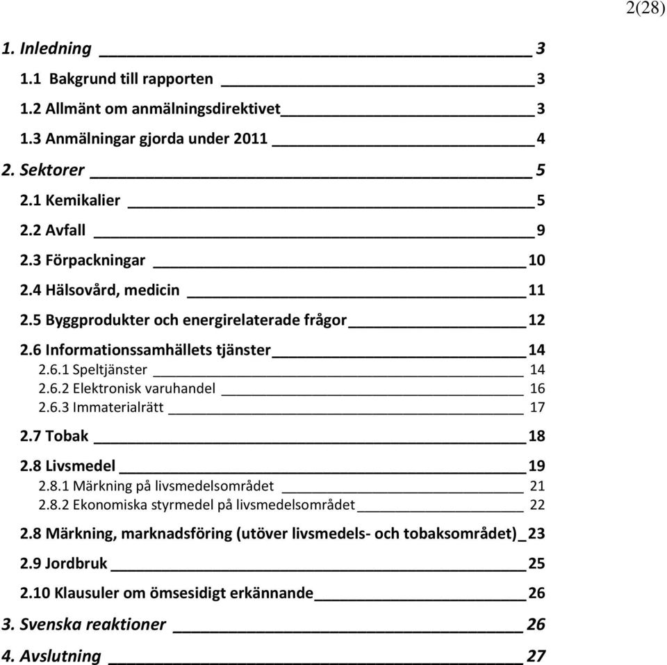 6.2 Elektronisk varuhandel 16 2.6.3 Immaterialrätt 17 2.7 Tobak 18 2.8 Livsmedel 19 2.8.1 Märkning på livsmedelsområdet 21 2.8.2 Ekonomiska styrmedel på livsmedelsområdet 22 2.