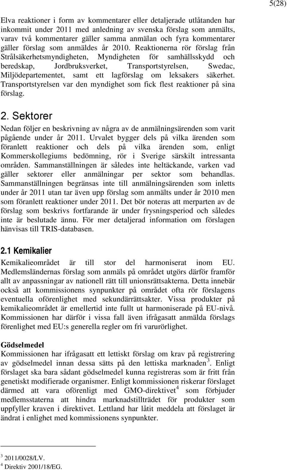 Reaktionerna rör förslag från Strålsäkerhetsmyndigheten, Myndigheten för samhällsskydd och beredskap, Jordbruksverket, Transportstyrelsen, Swedac, Miljödepartementet, samt ett lagförslag om leksakers