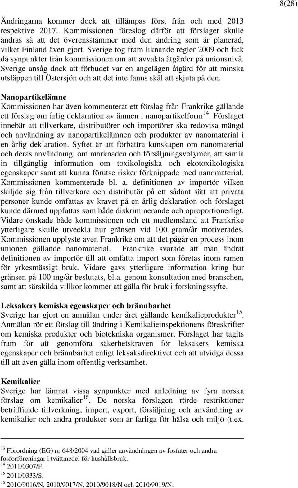 Sverige tog fram liknande regler 2009 och fick då synpunkter från kommissionen om att avvakta åtgärder på unionsnivå.