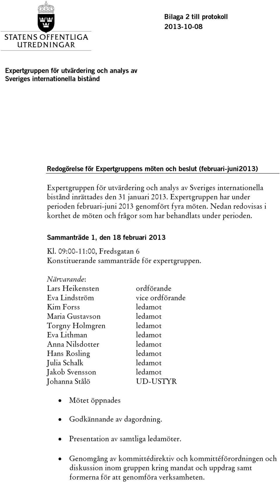 Nedan redovisas i korthet de möten och frågor som har behandlats under perioden. Sammanträde 1, den 18 februari 2013 Kl. 09:00-11:00, Fredsgatan 6 Konstituerande sammanträde för expertgruppen.