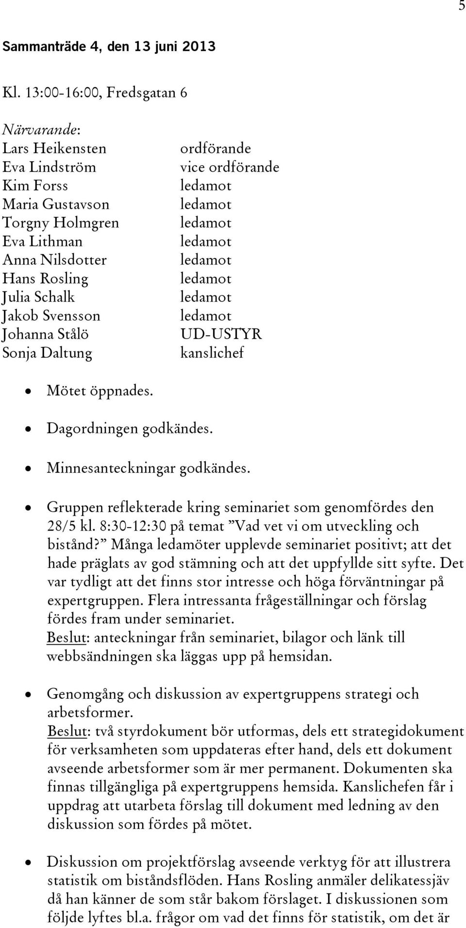 Många ledamöter upplevde seminariet positivt; att det hade präglats av god stämning och att det uppfyllde sitt syfte.