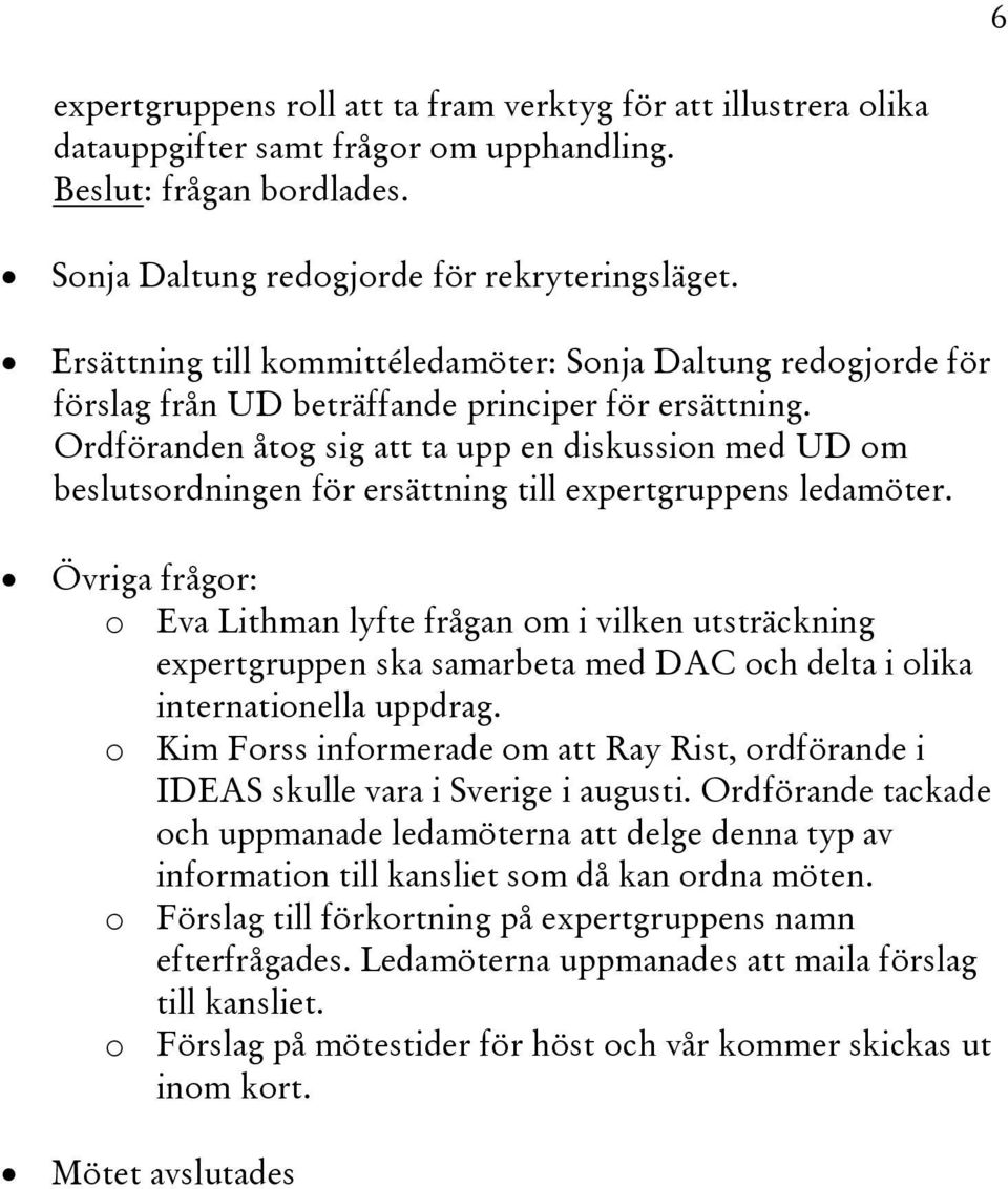 Ordföranden åtog sig att ta upp en diskussion med UD om beslutsordningen för ersättning till expertgruppens ledamöter.