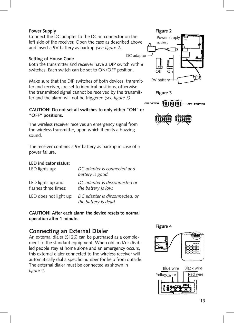 Off On Make sure that the DIP switches of both devices, transmitter and receiver, are set to identical positions, otherwise the transmitted signal cannot be received by the transmitter and the alarm