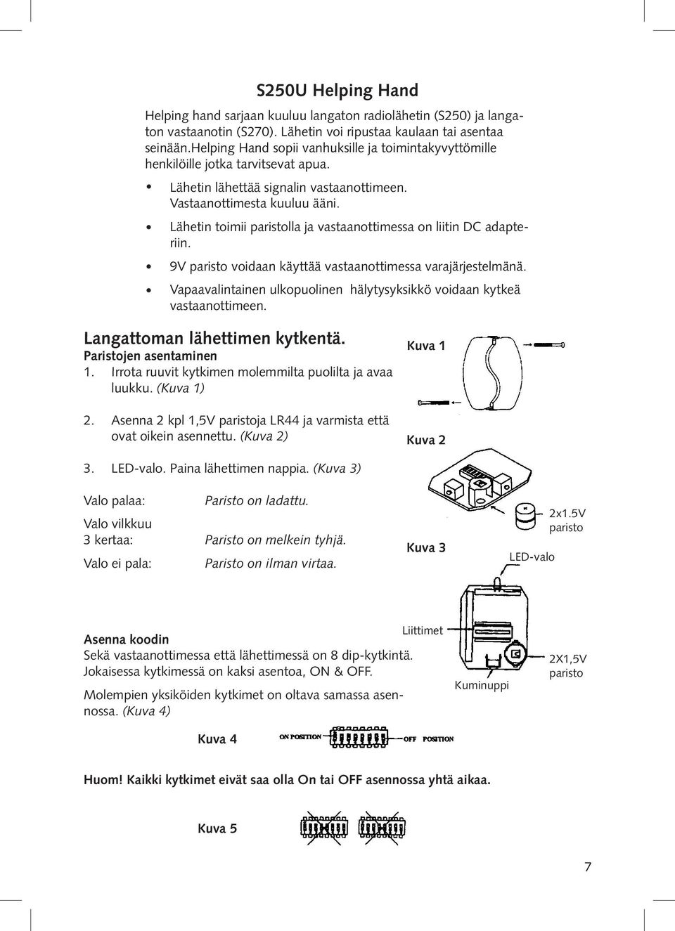 Lähetin toimii paristolla ja vastaanottimessa on liitin DC adapteriin. 9V paristo voidaan käyttää vastaanottimessa varajärjestelmänä.