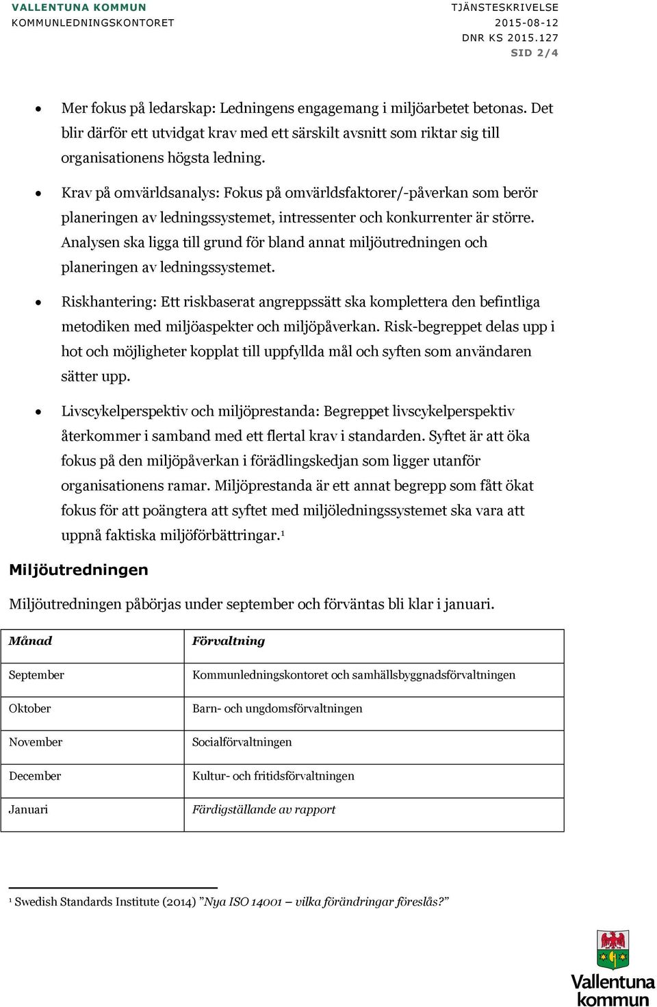 Analysen ska ligga till grund för bland annat miljöutredningen och planeringen av ledningssystemet.