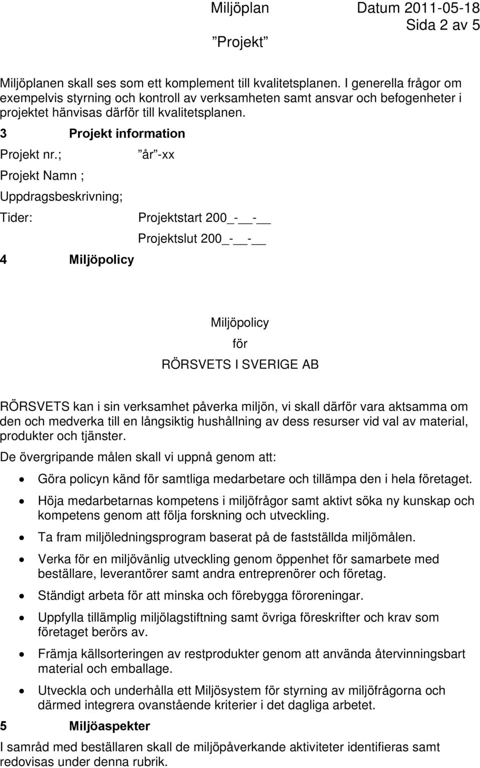 ; år -xx Projekt Namn ; Uppdragsbeskrivning; Tider: Projektstart 200_- - Projektslut 200_- - 4 Miljöpolicy Miljöpolicy för RÖRSVETS I SVERIGE AB RÖRSVETS kan i sin verksamhet påverka miljön, vi skall