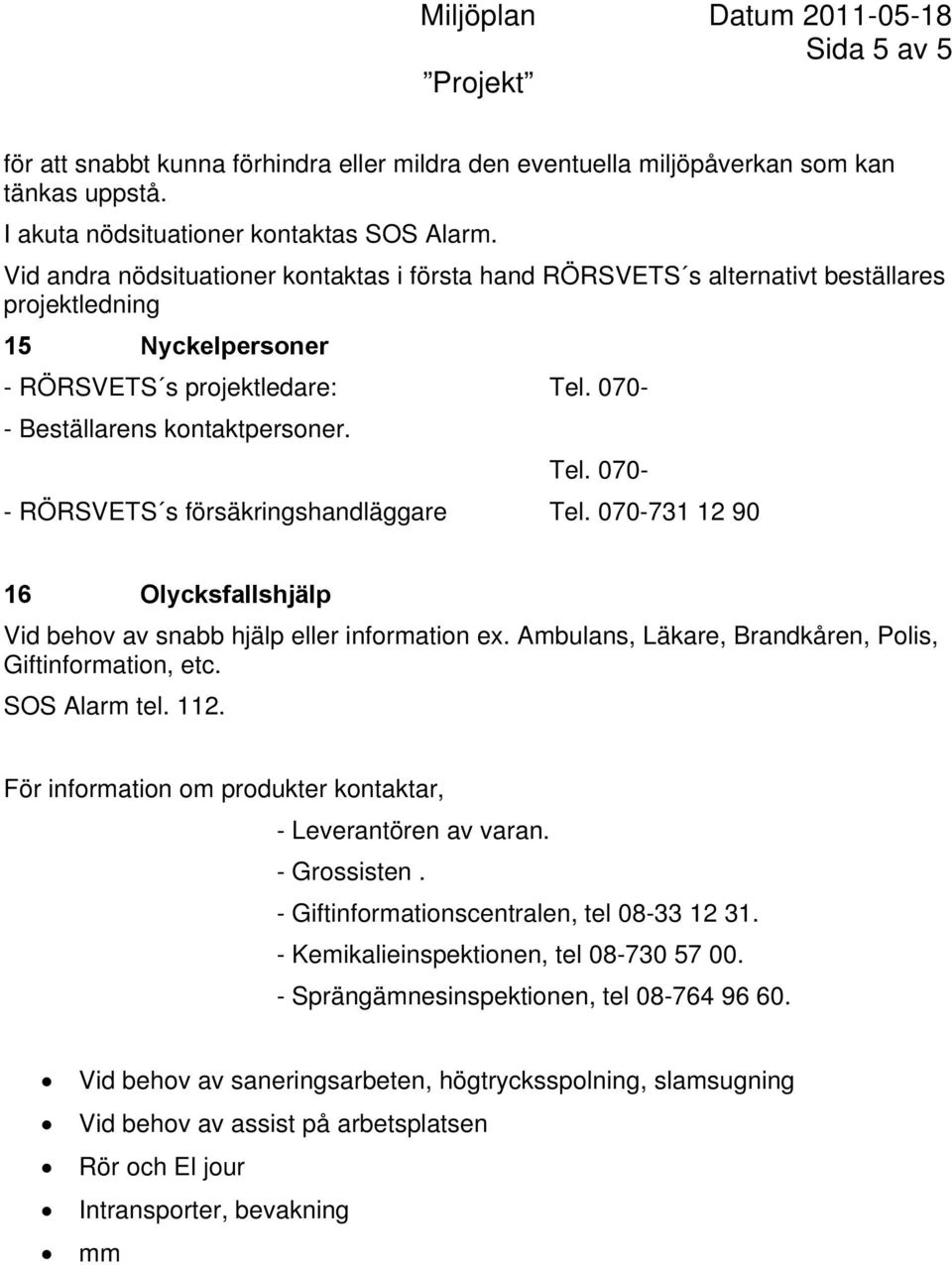 070-731 12 90 16 Olycksfallshjälp Vid behov av snabb hjälp eller information ex. Ambulans, Läkare, Brandkåren, Polis, Giftinformation, etc. SOS Alarm tel. 112.