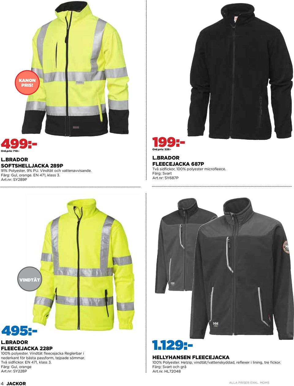 nr: SY687P vindtät 495:- L.Brador Fleecejacka 228P 100% polyester. Vindtät fleecejacka Reglerbar i nederkant för bästa passform, tejpade sömmar. Två sidfickor.