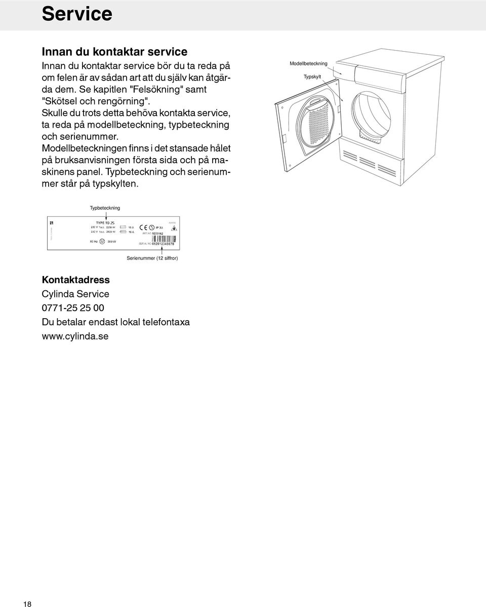 Skulle du trots detta behöva kontakta service, ta reda på modellbeteckning, typbeteckning och serienummer.