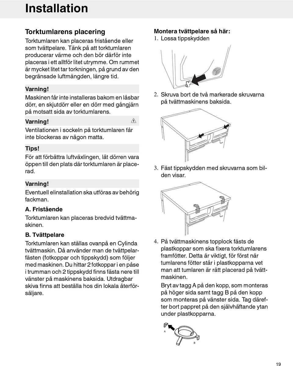 Maskinen får inte installeras bakom en låsbar dörr, en skjutdörr eller en dörr med gångjärn på motsatt sida av torktumlarens. Montera tvättpelare så här: 1. Lossa tippskydden 2.